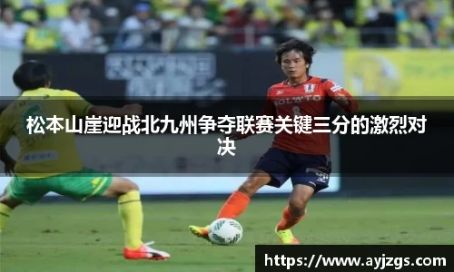 松本山崖迎战北九州争夺联赛关键三分的激烈对决