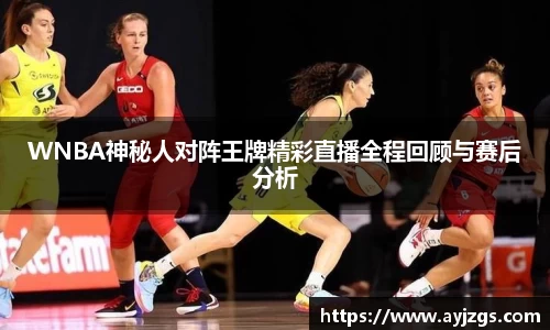 WNBA神秘人对阵王牌精彩直播全程回顾与赛后分析
