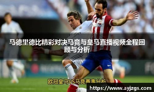 马德里德比精彩对决马竞与皇马直播视频全程回顾与分析